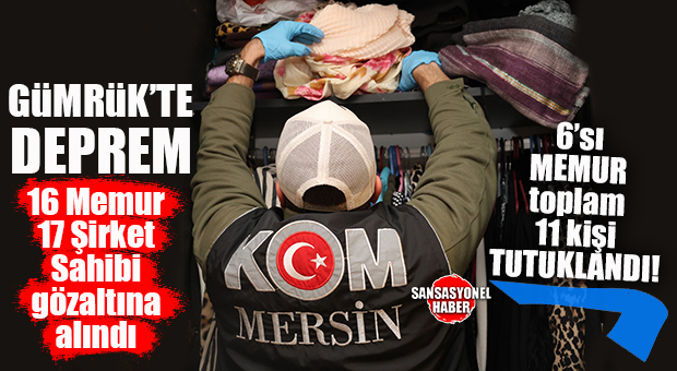 GÜMRÜK’TE ŞOK OPERASYON: 6 GÜMRÜK MEMURU DAHİL 11 KİŞİ TUTUKLANDI!