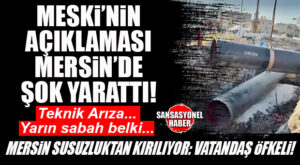 MERSİN SUSUZ! SÜREKLİ TEKNİK ARIZA BAHANESİNE SIĞINAN MESKİ’YE TEPKİ BÜYÜYOR: “BU KADAR SORUMSUZLUK OLMAZ!”