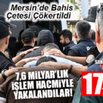 MERSİN’DE YASA DIŞI BAHİS OPERASYONU: 7,6 MİLYAR TL’LİK İŞLEM HACMİYLE YAKALANAN ÇETE ÇÖKERTİLDİ! 17 KİŞİ TUTUKLANDI…