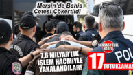 MERSİN’DE YASA DIŞI BAHİS OPERASYONU: 7,6 MİLYAR TL’LİK İŞLEM HACMİYLE YAKALANAN ÇETE ÇÖKERTİLDİ! 17 KİŞİ TUTUKLANDI…