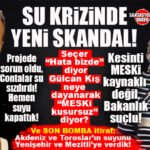MERSİN’İ 3 GÜN SUSUZ BIRAKAN SKANDALDA PEŞ PEŞE SKANDALLAR: SEÇER “HATA BİZDE” DİYEREK HATAYI KABUL ETTİ, GÜLCAN KIŞ MESKİ’Yİ KUSURSUZ BULARAK BAKANLIĞI SUÇLADI! YETMEDİ; SEÇER YENİŞEHİR VE MEZİTLİ’Yİ SUSUZ BIRAKMAMAK İÇİN AKDENİZ VE TOROSLAR’IN SUYUNU İKİ İLÇEYE AKTARDIKLARINI DA İTİRAF ETTİ!