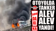 SON DAKİKA: MERSİN OTOYOLUNDA TANKER ALEV ALEV YANDI! 