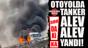 SON DAKİKA: MERSİN OTOYOLUNDA TANKER ALEV ALEV YANDI! 