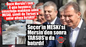 PROJELENDİRME HATASIYLA MERSİN’İ SUSUZ BIRAKAN MESKİ, ŞİMDİ DE PATLAYAN BORULARLA TARSUS’TA MADDİ HASARA NEDEN OLDU: “ÖDEDİĞİMİZ FATURALAR NEREDE?”