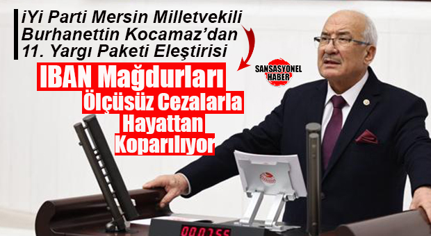 İYİ PARTİLİ KOCAMAZ’DAN 11. YARGI PAKETİ ELEŞTİRİSİ: “IBAN MAĞDURLARI ÖLÇÜSÜZ CEZALARLA HAYATTAN KOPARILIYOR”