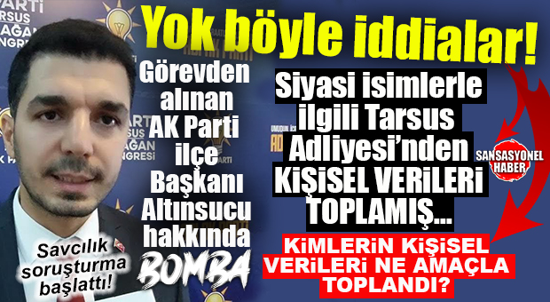 AK PARTİ TARSUS TEŞKİLATINDA “ALTINSUCU” SARSINTISI: ADLİYE’DE VERİ SIZINTISI İDDİALARI! BOMBA…