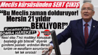 BURHANETTİN KOCAMAZ MECLİS’TE ATEŞ PÜSKÜRDÜ: “BU MECLİS ZAMAN DOLDURUYOR, MERSİN 21 YILDIR BEKLİYOR!”