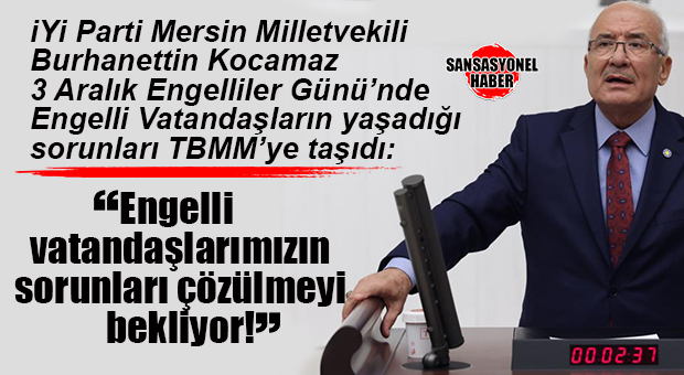 İYİ PARTİLİ BURHANETTİN KOCAMAZ: “ENGELLİ VATANDAŞLARIMIZIN SORUNLARI ÇÖZÜLMEYİ BEKLİYOR”