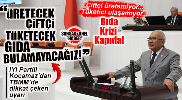 ÇİFTÇİ ÜRETEMİYOR, TÜKETİCİ ULAŞAMIYOR, GIDA KRİZİ KAPIDA! İYİ PARTİLİ KOCAMAZ’DAN MECLİS’TE DİKKAT ÇEKEN UYARI: “ÜRETECEK ÇİFTÇİ VE TÜKETECEK GIDA BULAMAYACAĞIZ”
