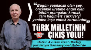 HALKIN AVUKATI İZZET ULUDAĞ YAZDI: “TÜRK MİLLETİ’NİN ÇIKIŞ YOLU!”