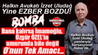 HALKIN AVUKATI İZZET ULUDAĞ’DAN SİYASETİ SARSACAK ANALİZ: “ÖZGÜR ÖZEL’İN ‘ÖZEL’ HEDEFİ!”