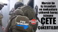 MERSİN’DE SUÇ ÖRGÜTÜNE AĞIR DARBE: HARAÇ ÇETESİ ÇÖKERTİLDİ