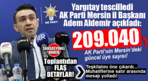 MERSİN’İN AK PARTİ KARNESİ AÇIKLANDI: 209 BİN 40 ÜYE!