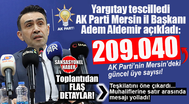 MERSİN’İN AK PARTİ KARNESİ AÇIKLANDI: 209 BİN 40 ÜYE!