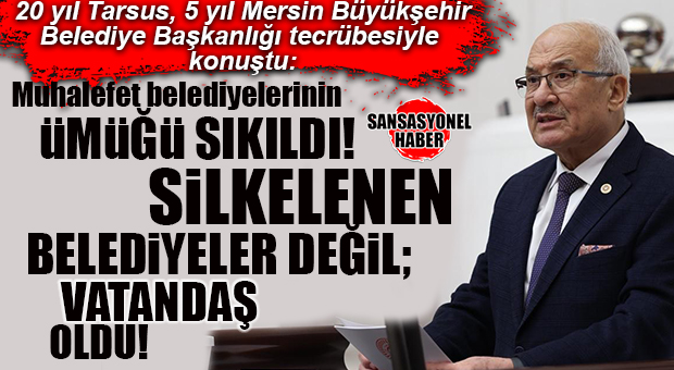 İYİ PARTİ MERSİN MİLLETVEKİLİ BURHANETTİN KOCAMAZ: “SİLKELENEN BELEDİYELER DEĞİL, VATANDAŞ OLDU!”