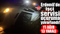 ERDEMLİ’DE İŞÇİ SERVİSİ 50 METRELİK UÇURUMA YUVARLANDI:1’i AĞIR 13 YARALI