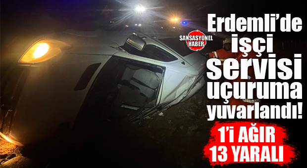 ERDEMLİ’DE İŞÇİ SERVİSİ 50 METRELİK UÇURUMA YUVARLANDI:1’i AĞIR 13 YARALI