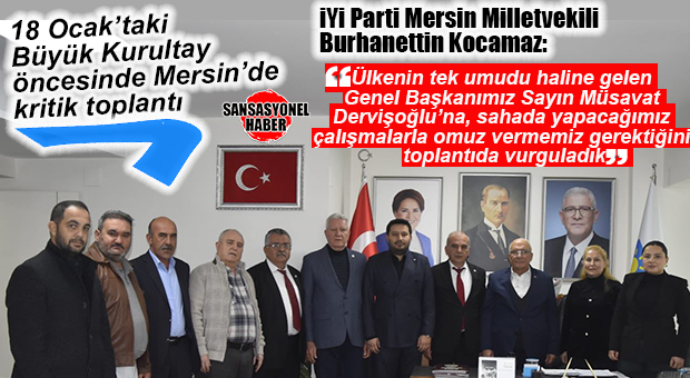 İYİ PARTİ BÜYÜK KURULTAY’A HAZIRLANIYOR! MERSİN MİLLETVEKİLİ BURHANETTİN KOCAMAZ: “MERSİN, ANKARA’DA TEK VÜCUT OLMALI!”