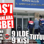 DEAŞ’IN PARA MUSLUKLARINA DARBE: MERSİN MERKEZLİ 9 İLDE MİT DESTEKLİ OPERASYON!