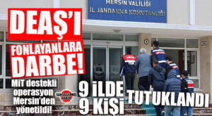 DEAŞ’IN PARA MUSLUKLARINA DARBE: MERSİN MERKEZLİ 9 İLDE MİT DESTEKLİ OPERASYON!