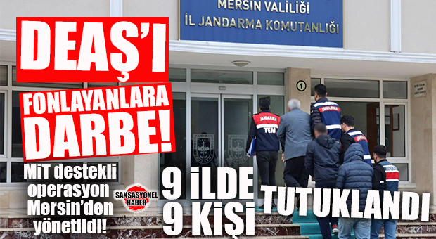 DEAŞ’IN PARA MUSLUKLARINA DARBE: MERSİN MERKEZLİ 9 İLDE MİT DESTEKLİ OPERASYON!