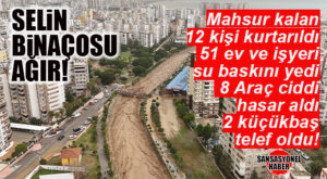 MERSİN’DE SELİN BİLANÇOSU AĞIR: 134 İHBAR, 12 KİŞİ KURTARILDI, 51 EV VE İŞYERİ SULAR ALTINDA!