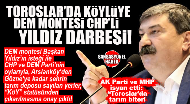TOROSLAR’DA ÇİFTÇİYE DEM MONTESİ CHP’Lİ YILDIZ DARBESİ: CHP’Lİ BELEDİYE KÖYLÜNÜN İDAM FERMANINI İMZALADI! BOMBA…