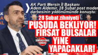 AK PARTİ İL BAŞKANI ALDEMİR 28 ŞUBAT POST MODERN DARBESİNİN YILDÖNÜMÜNDE KONUŞTU: “28 ŞUBAT ZİHNİYETİ PUSUDA BEKLİYOR!”