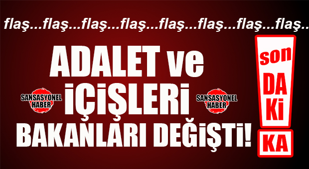 FLAŞ…FLAŞ…FLAŞ… ADALET VE İÇİŞLERİ BAKANLARI DEĞİŞTİ!