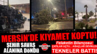 MERSİN’DE DOĞA ANA ADETA GAZABINI KUSTU: ŞEHİR SAVAŞ ALANINA DÖNDÜ! YENİŞEHİR, TOROSLAR, AKDENİZ, TARSUS… İŞTE BİLANÇO: