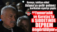 6 ŞUBAT’IN 3. YILINDA TAHLİYE EDİLEN ZEYDAN KARALAR’DAN ADANA’YA GELİR GELMEZ KRİTİK UYARI: KOZAN, YUMURTALIK VE KARATAŞ’TA 6 ŞİDDETİNDE DEPREM TEHLİKESİ