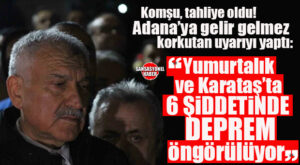 6 ŞUBAT’IN 3. YILINDA TAHLİYE EDİLEN ZEYDAN KARALAR’DAN ADANA’YA GELİR GELMEZ KRİTİK UYARI: KOZAN, YUMURTALIK VE KARATAŞ’TA 6 ŞİDDETİNDE DEPREM TEHLİKESİ