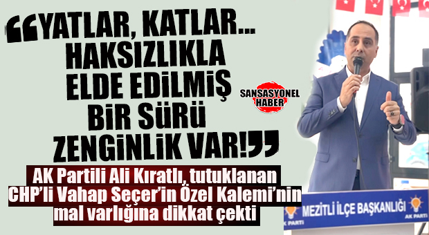 AK PARTİ MERSİN ALİ KIRATLI’DAN CHP’Lİ MERSİN BÜYÜKŞEHİR’E “ÖZEL KALEM” BOMBASI: “AT-YAT-KAT ZENGİNLİĞİ!”