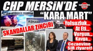 SANSASYONEL ANALİZ… CHP’Lİ SEÇİLMİŞLERİN SKANDALLAR ZİNCİRİ: MERSİN BU MART AYINI UNUTMAYACAK!