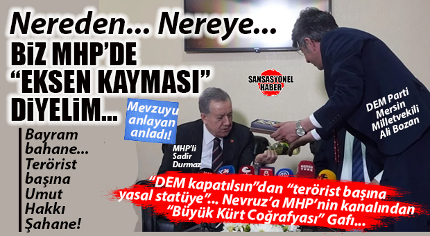 NEREDEN NEREYE! MHP’DE EKSEN KAYMASI MI: BAYRAM BAHANE, TERÖRİST BAŞINA “STATÜ” ŞAHANE!