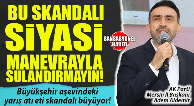 MERSİN BU SORUYLA ÇALKALANIYOR… AK PARTİ MERSİN İL BAŞKANI ADEM ALDEMİR: “VATANDAŞA YARIŞ ATI ETİ YEDİRİLDİ Mİ, YEDİRİLMEDİ Mİ?”
