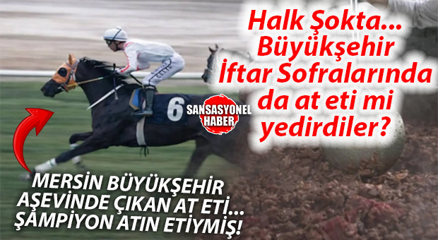 MERSİN ŞOKTA: BÜYÜKŞEHİR AŞEVİNİN KULLANILAN AT ETİNİN ŞAMPİYON AT “SMART LATCH” OLDUĞU ORTAYA ÇIKTI… ŞAMPİYONU MERSİNLİ’YE YEDİRMİŞLER!