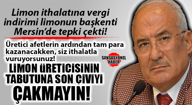 LİMON İTHALATI VERGİSİNDE ŞOK İNDİRİME İYİ PARTİ GENEL BAŞKAN YARDIMCISI BURHANETTİN KOCAMAZ’DAN SERT TEPKİ: “ÜRETİCİDEN NE İSTİYORSUNUZ?”