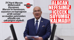 İYİ PARTİ GENEL BAŞKAN YARDIMCISI BURHANETTİN KOCAMAZ TBMM’DEN MERSİN VE TARSUS’U UYARDI: “MERSİN’İN NEFESİ KESİLİYOR, TARSUS’A HANÇER SAPLANIYOR!”
