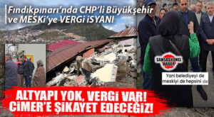 FINDIKPINARI’NDA HEYELANA DEĞİL, BÜYÜKŞEHİR VE MESKİ’YE HİZMET İSYANI: “HİZMET YOK, VERGİ VAR!”