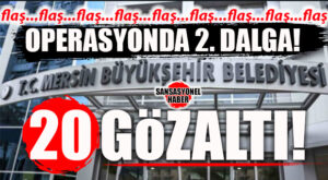 FLAŞ… FLAŞ… FLAŞ… MERSİN BÜYÜKŞEHİR’DE 2. DALGA DEPREMİ: 20 GÖZALTI DAHA!