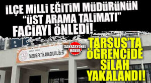 TARSUS’TA OKULDA SİLAH PANİĞİ: İLÇE MİLLİ EĞİTİM MÜDÜRÜNÜN “ARAMA” TALİMATI FACİAYI ÖNLEDİ!