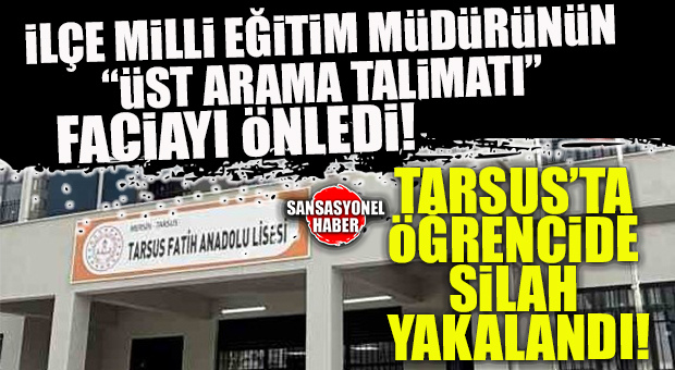TARSUS’TA OKULDA SİLAH PANİĞİ: İLÇE MİLLİ EĞİTİM MÜDÜRÜNÜN “ARAMA” TALİMATI FACİAYI ÖNLEDİ!