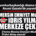 FLAŞ… FLAŞ… FLAŞ… MERSİN EMNİYETİNDE FLAŞ GELİŞME: İL EMNİYET MÜDÜRÜ İDRİS YILMAZ MERKEZE ÇEKİLDİ!