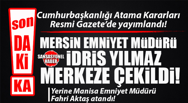 FLAŞ… FLAŞ… FLAŞ… MERSİN EMNİYETİNDE FLAŞ GELİŞME: İL EMNİYET MÜDÜRÜ İDRİS YILMAZ MERKEZE ÇEKİLDİ!
