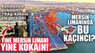 YİNE MERSİN LİMANI; YİNE AYNI SENARYO: SOĞUTUCU MOTORUNDAN KOKAİN FIŞKIRDI!