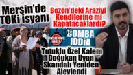 TOKİ MAĞDURLARINDAN BOMBA İDDİA: “BOZÖN’DEKİ ARAZİYİ KENDİLERİNE GEÇİRECEKLERDİ, REİS VERMEDİ!” TOKİ MAĞDURLARININ İSYANI, DOĞUKAN UYAN’I YENİDEN GÜNDEME GETİRDİ