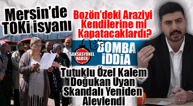TOKİ MAĞDURLARINDAN BOMBA İDDİA: “BOZÖN’DEKİ ARAZİYİ KENDİLERİNE GEÇİRECEKLERDİ, REİS VERMEDİ!” TOKİ MAĞDURLARININ İSYANI, DOĞUKAN UYAN’I YENİDEN GÜNDEME GETİRDİ