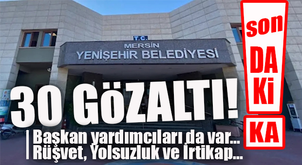 FLAŞ…FLAŞ…FLAŞ… YENİŞEHİR BELEDİYESİ’NE YOLSUZLUK OPERASYONU: GÖZALTINDA BAŞKAN YARDIMCILARI DA VAR!