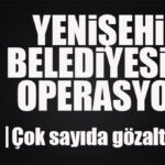 FLAŞ…FLAŞ…FLAŞ… YENİŞEHİR BELEDİYESİ’NE OPERASYON: ÇOK SAYIDA GÖZALTI KARARI